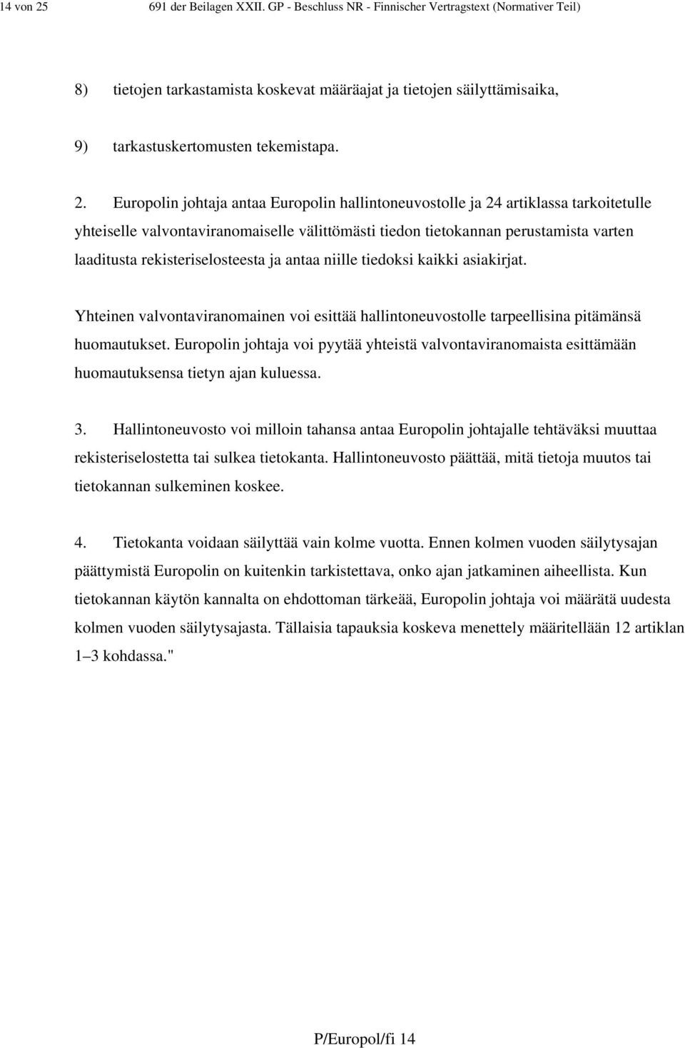 Europolin johtaja antaa Europolin hallintoneuvostolle ja 24 artiklassa tarkoitetulle yhteiselle valvontaviranomaiselle välittömästi tiedon tietokannan perustamista varten laaditusta