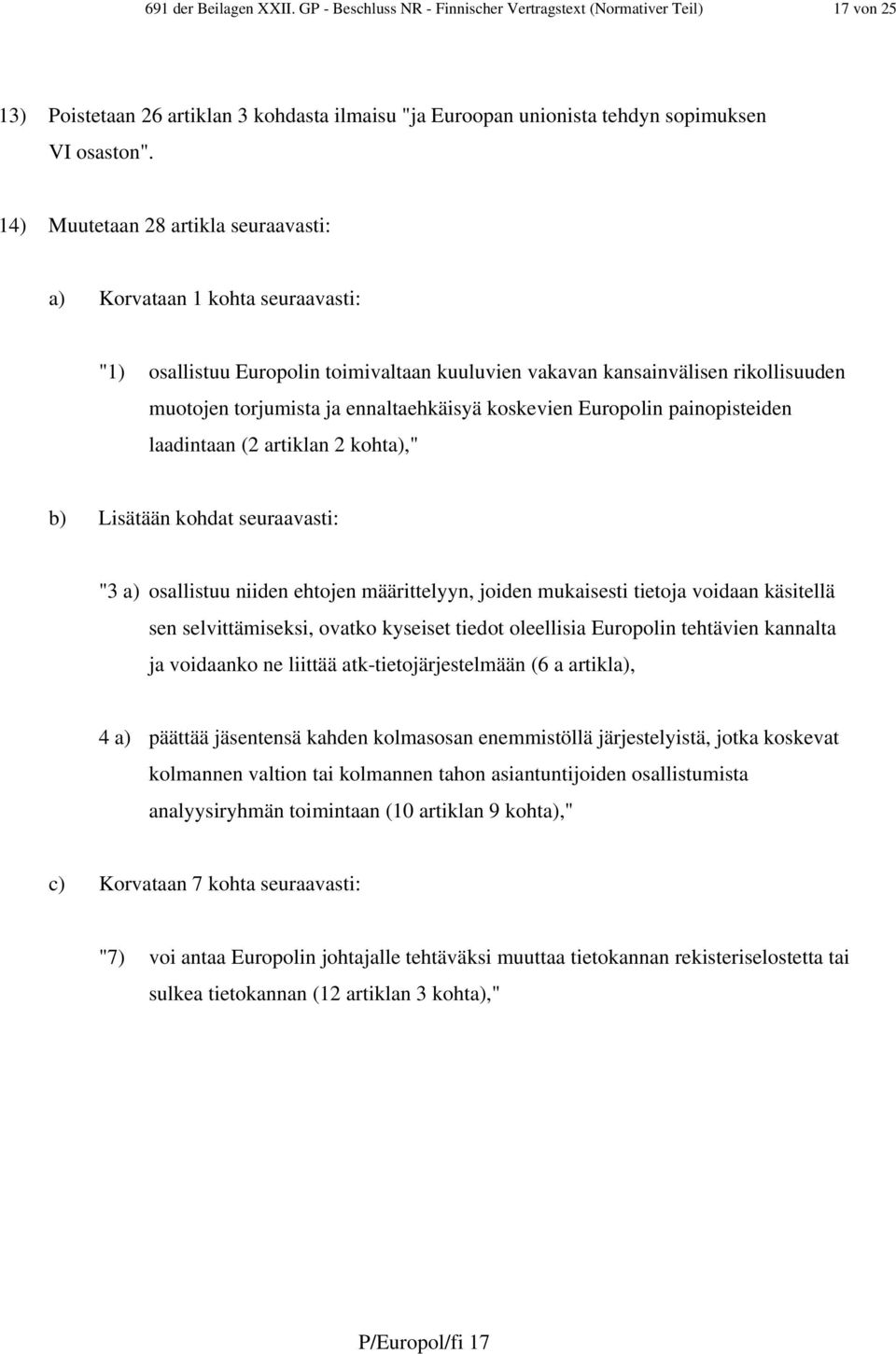 koskevien Europolin painopisteiden laadintaan (2 artiklan 2 kohta)," b) Lisätään kohdat seuraavasti: "3 a) osallistuu niiden ehtojen määrittelyyn, joiden mukaisesti tietoja voidaan käsitellä sen