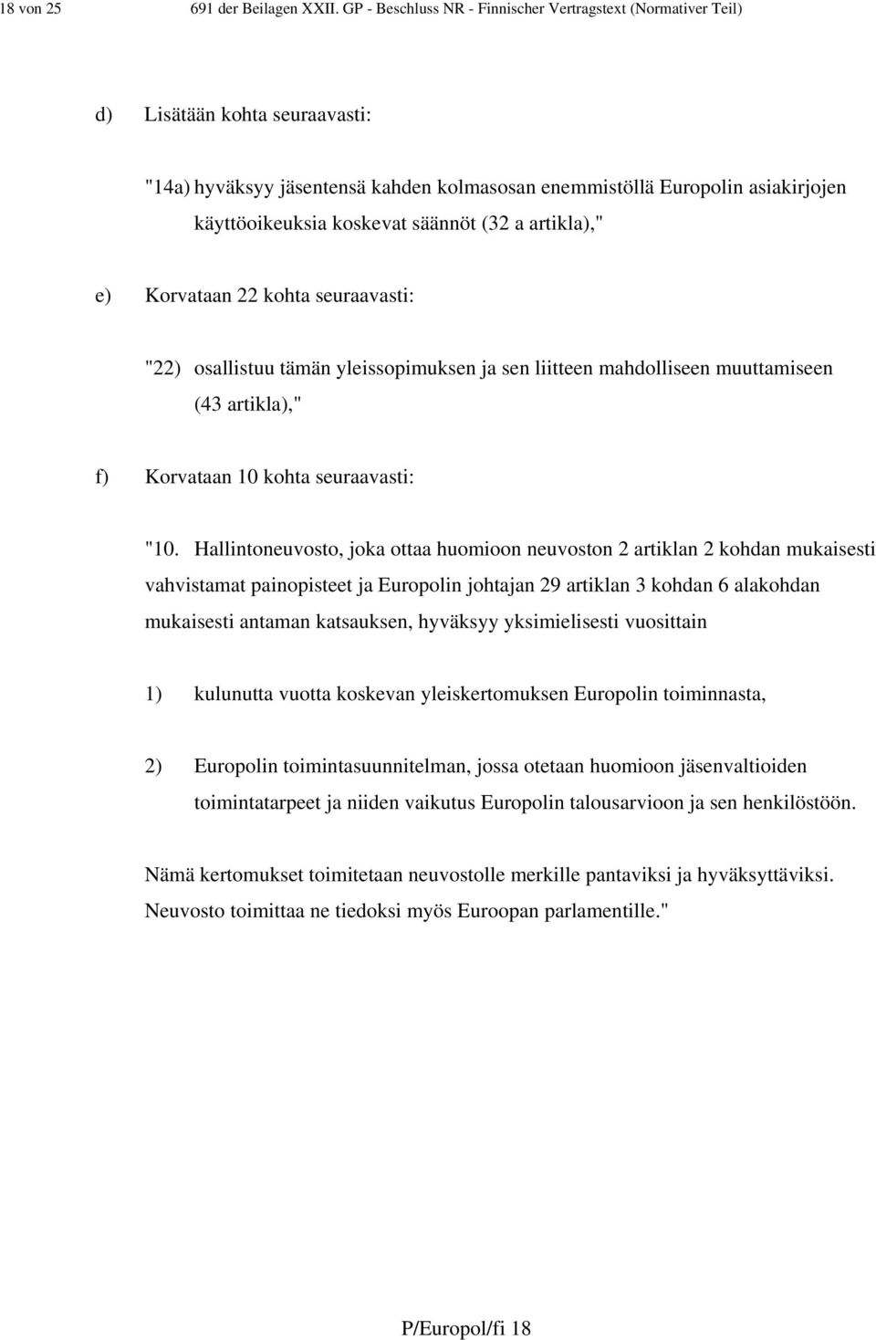 säännöt (32 a artikla)," e) Korvataan 22 kohta seuraavasti: "22) osallistuu tämän yleissopimuksen ja sen liitteen mahdolliseen muuttamiseen (43 artikla)," f) Korvataan 10 kohta seuraavasti: "10.