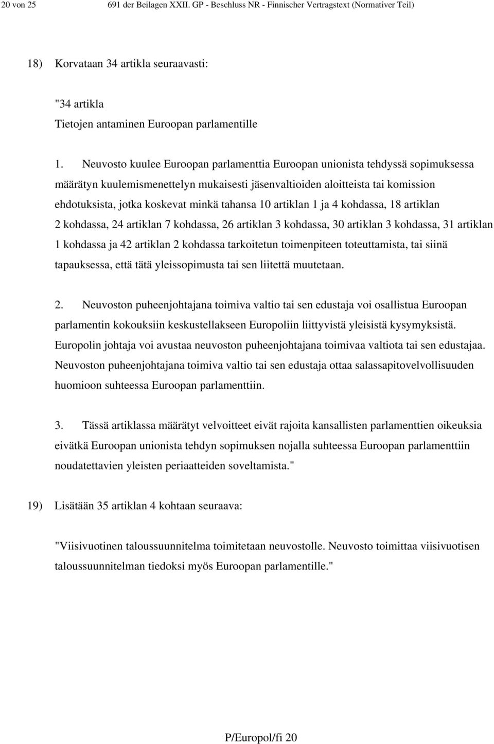 tahansa 10 artiklan 1 ja 4 kohdassa, 18 artiklan 2 kohdassa, 24 artiklan 7 kohdassa, 26 artiklan 3 kohdassa, 30 artiklan 3 kohdassa, 31 artiklan 1 kohdassa ja 42 artiklan 2 kohdassa tarkoitetun