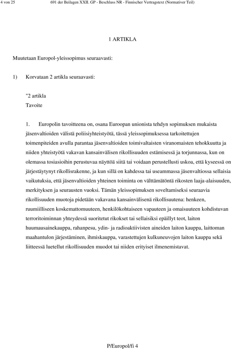 Europolin tavoitteena on, osana Euroopan unionista tehdyn sopimuksen mukaista jäsenvaltioiden välistä poliisiyhteistyötä, tässä yleissopimuksessa tarkoitettujen toimenpiteiden avulla parantaa