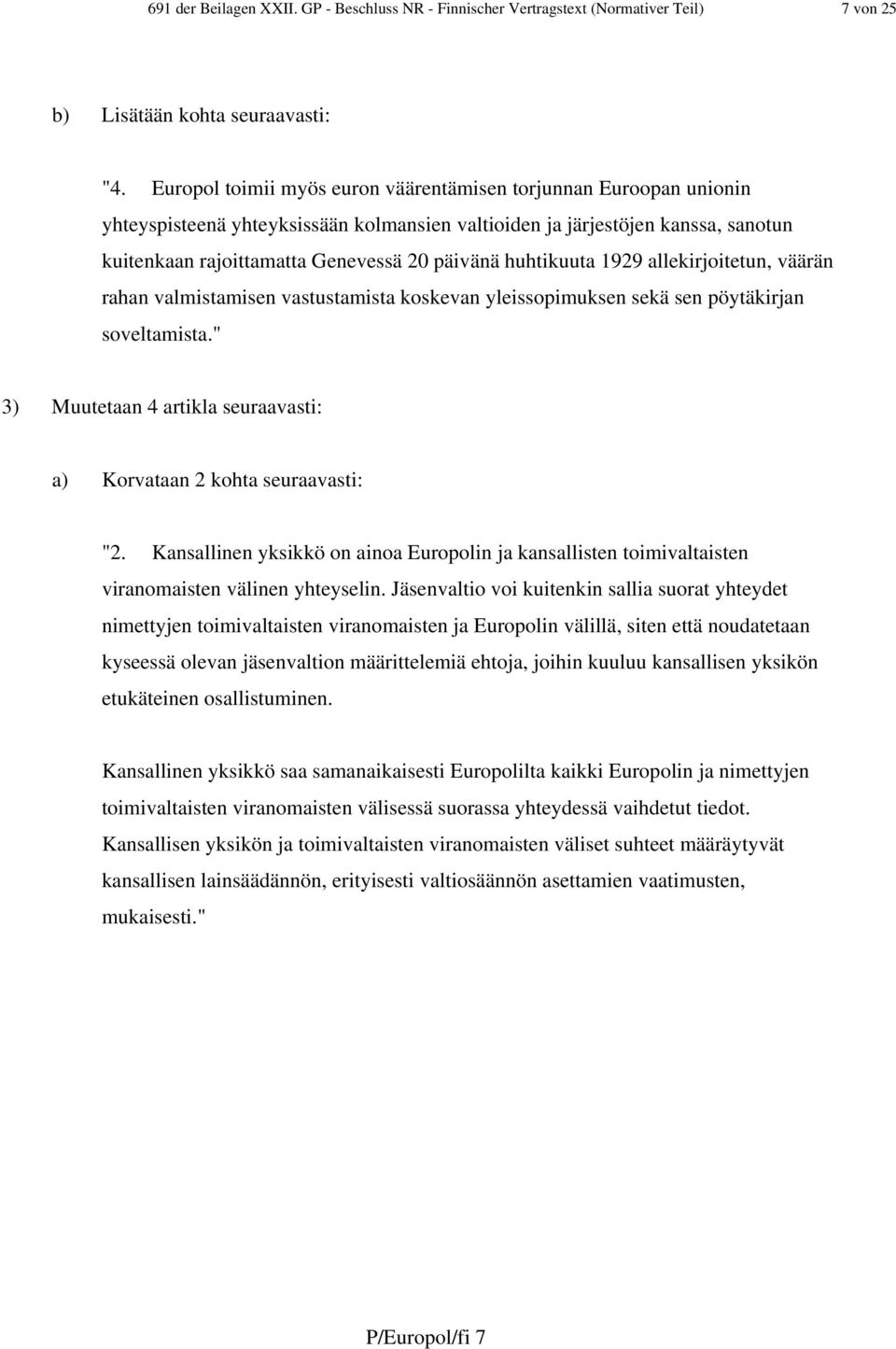 huhtikuuta 1929 allekirjoitetun, väärän rahan valmistamisen vastustamista koskevan yleissopimuksen sekä sen pöytäkirjan soveltamista.