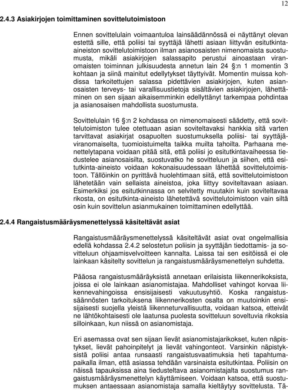 esitutkintaaineiston sovittelutoimistoon ilman asianosaisten nimenomaista suostumusta, mikäli asiakirjojen salassapito perustui ainoastaan viranomaisten toiminnan julkisuudesta annetun lain 24 :n 1