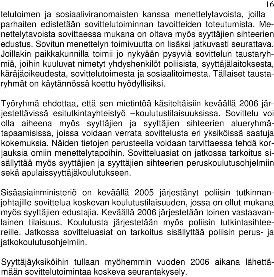 Joillakin paikkakunnilla toimii jo nykyään pysyviä sovittelun taustaryhmiä, joihin kuuluvat nimetyt yhdyshenkilöt poliisista, syyttäjälaitoksesta, käräjäoikeudesta, sovittelutoimesta ja