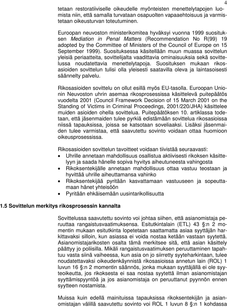 September 1999). Suosituksessa käsitellään muun muassa sovittelun yleisiä periaatteita, sovittelijalta vaadittavia ominaisuuksia sekä sovittelussa noudatettavia menettelytapoja.