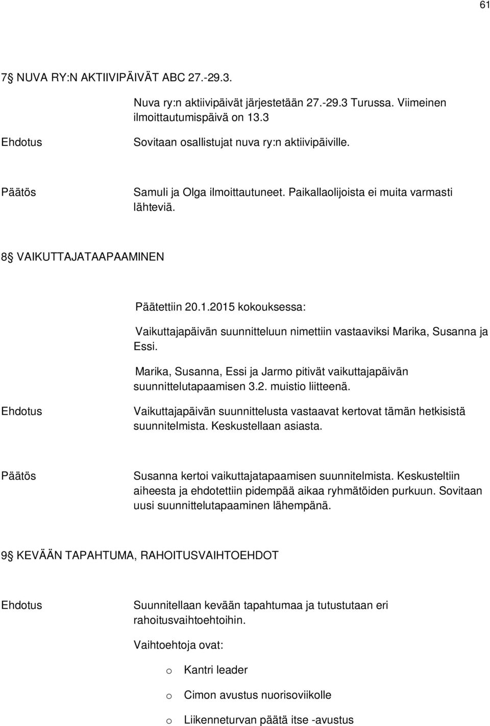 2015 kokouksessa: Vaikuttajapäivän suunnitteluun nimettiin vastaaviksi Marika, Susanna ja Essi. Marika, Susanna, Essi ja Jarmo pitivät vaikuttajapäivän suunnittelutapaamisen 3.2. muistio liitteenä.