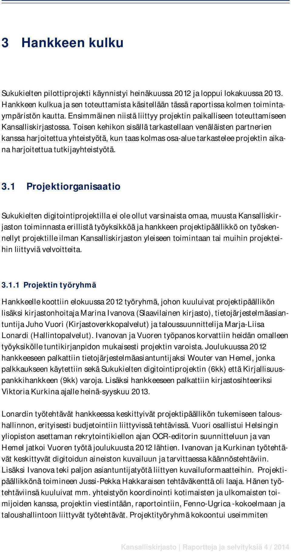 Toisen kehikon sisällä tarkastellaan venäläisten partnerien kanssa harjoitettua yhteistyötä, kun taas kolmas osa-alue tarkastelee projektin aikana harjoitettua tutkijayhteistyötä. 3.