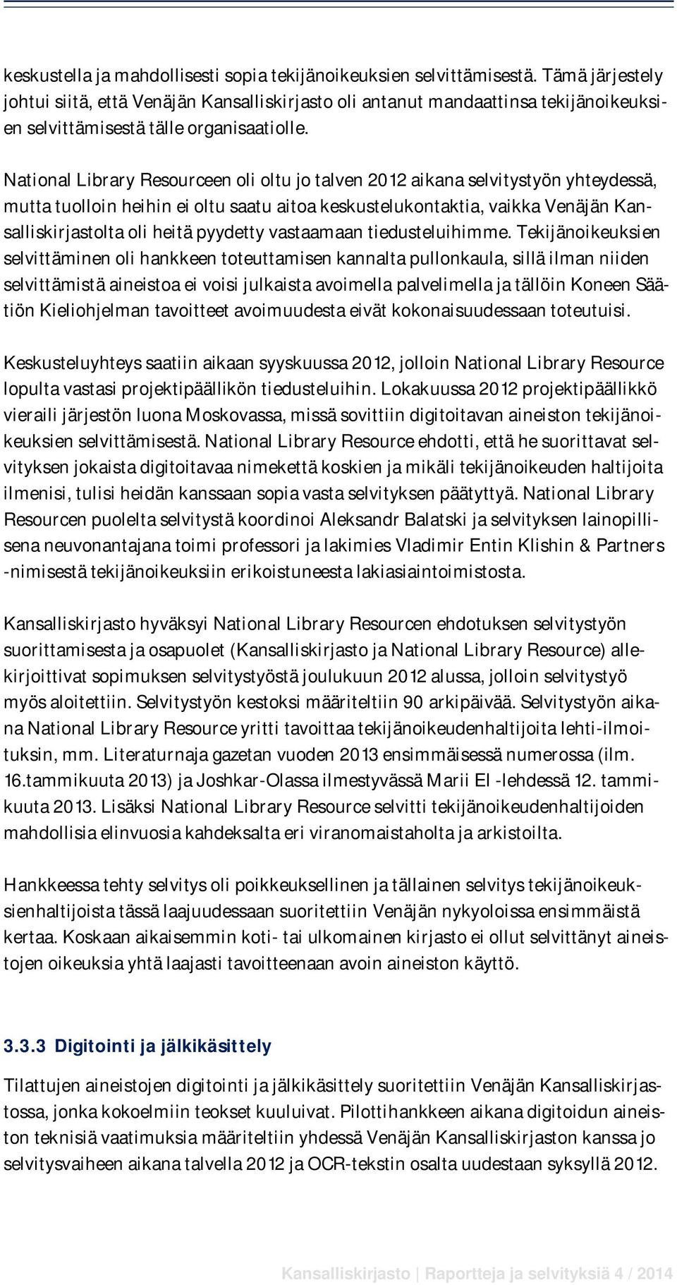 National Library Resourceen oli oltu jo talven 2012 aikana selvitystyön yhteydessä, mutta tuolloin heihin ei oltu saatu aitoa keskustelukontaktia, vaikka Venäjän Kansalliskirjastolta oli heitä