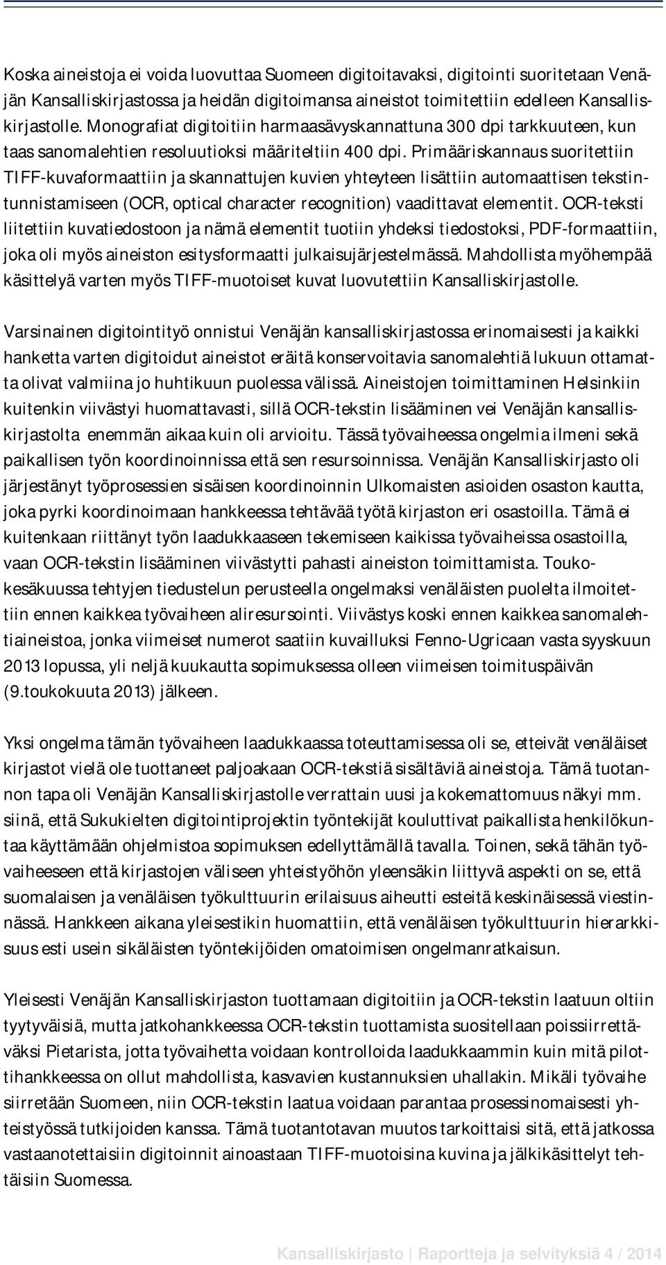 Primääriskannaus suoritettiin TIFF-kuvaformaattiin ja skannattujen kuvien yhteyteen lisättiin automaattisen tekstintunnistamiseen (OCR, optical character recognition) vaadittavat elementit.