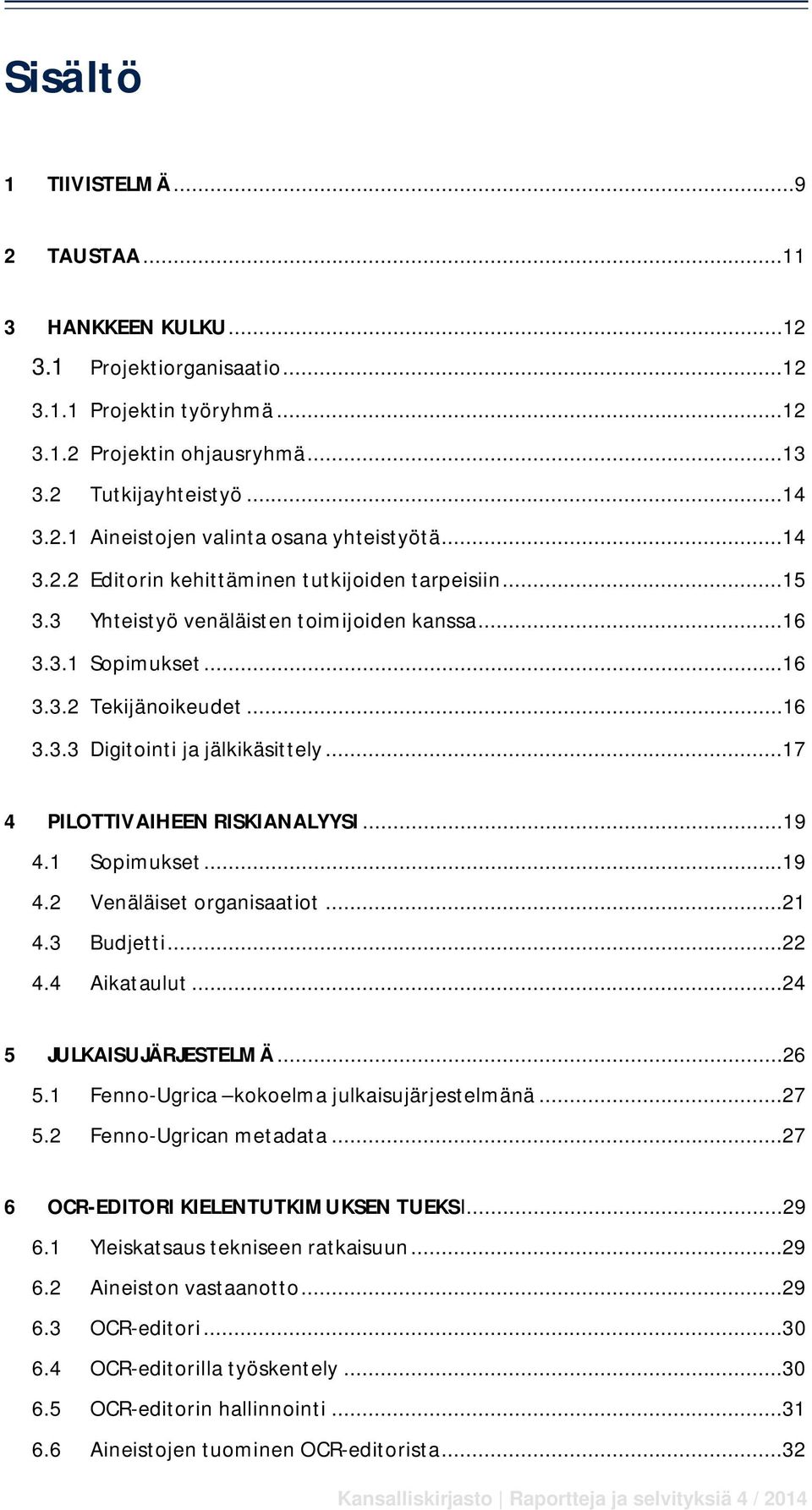 ..17 4 PILOTTIVAIHEEN RISKIANALYYSI...19 4.1 Sopimukset...19 4.2 Venäläiset organisaatiot...21 4.3 Budjetti...22 4.4 Aikataulut...24 5 JULKAISUJÄRJESTELMÄ...26 5.