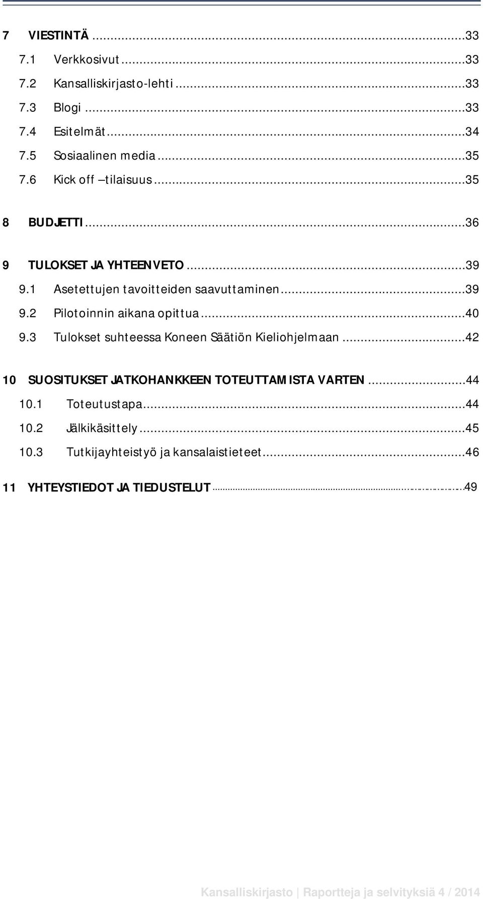 ..40 9.3 Tulokset suhteessa Koneen Säätiön Kieliohjelmaan...42 10 SUOSITUKSET JATKOHANKKEEN TOTEUTTAMISTA VARTEN...44 10.