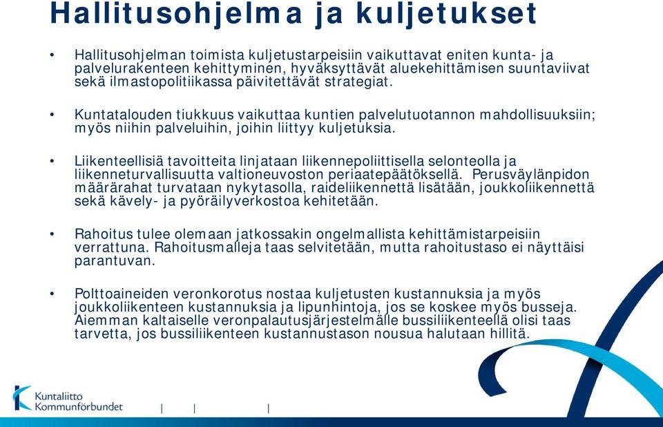 Liikenteellisiä tavoitteita linjataan liikennepoliittisella selonteolla ja liikenneturvallisuutta valtioneuvoston periaatepäätöksellä.