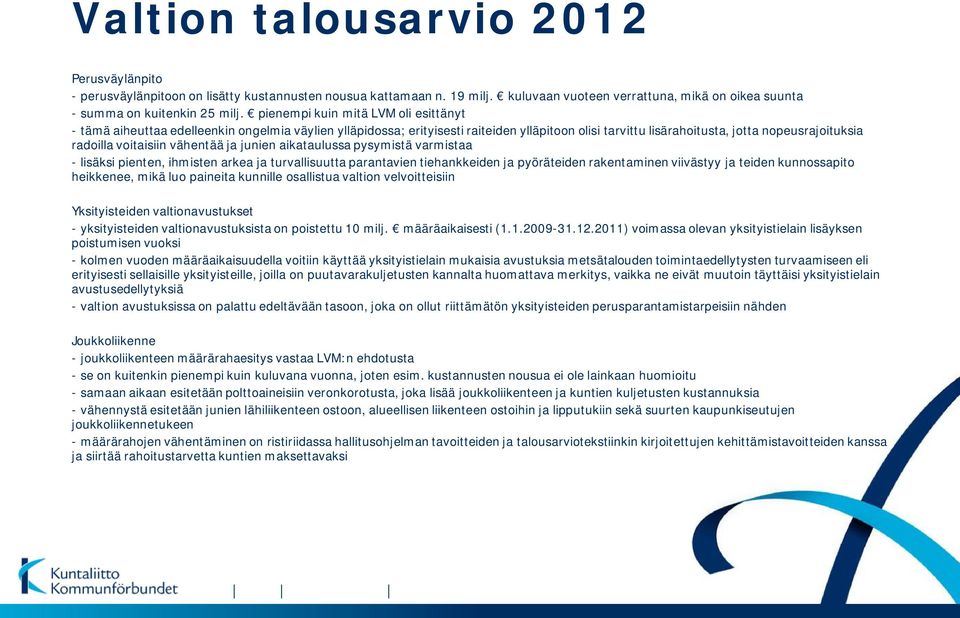 voitaisiin vähentää ja junien aikataulussa pysymistä varmistaa - lisäksi pienten, ihmisten arkea ja turvallisuutta parantavien tiehankkeiden ja pyöräteiden rakentaminen viivästyy ja teiden