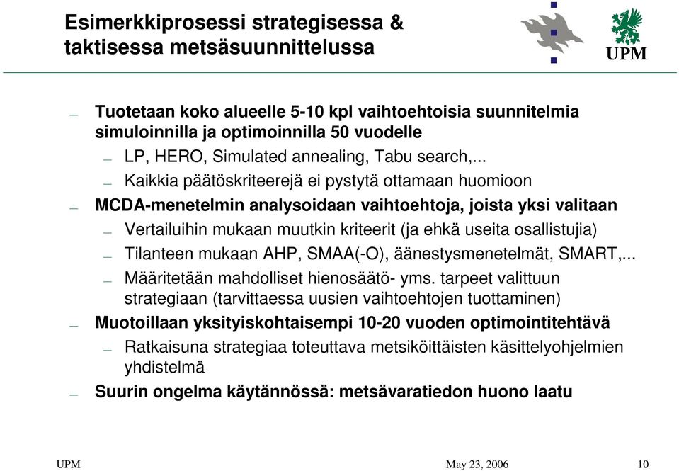 .. Kaikkia päätöskriteerejä ei pystytä ottamaan huomioon MCDA-menetelmin analysoidaan vaihtoehtoja, joista yksi valitaan Vertailuihin mukaan muutkin kriteerit (ja ehkä useita osallistujia)