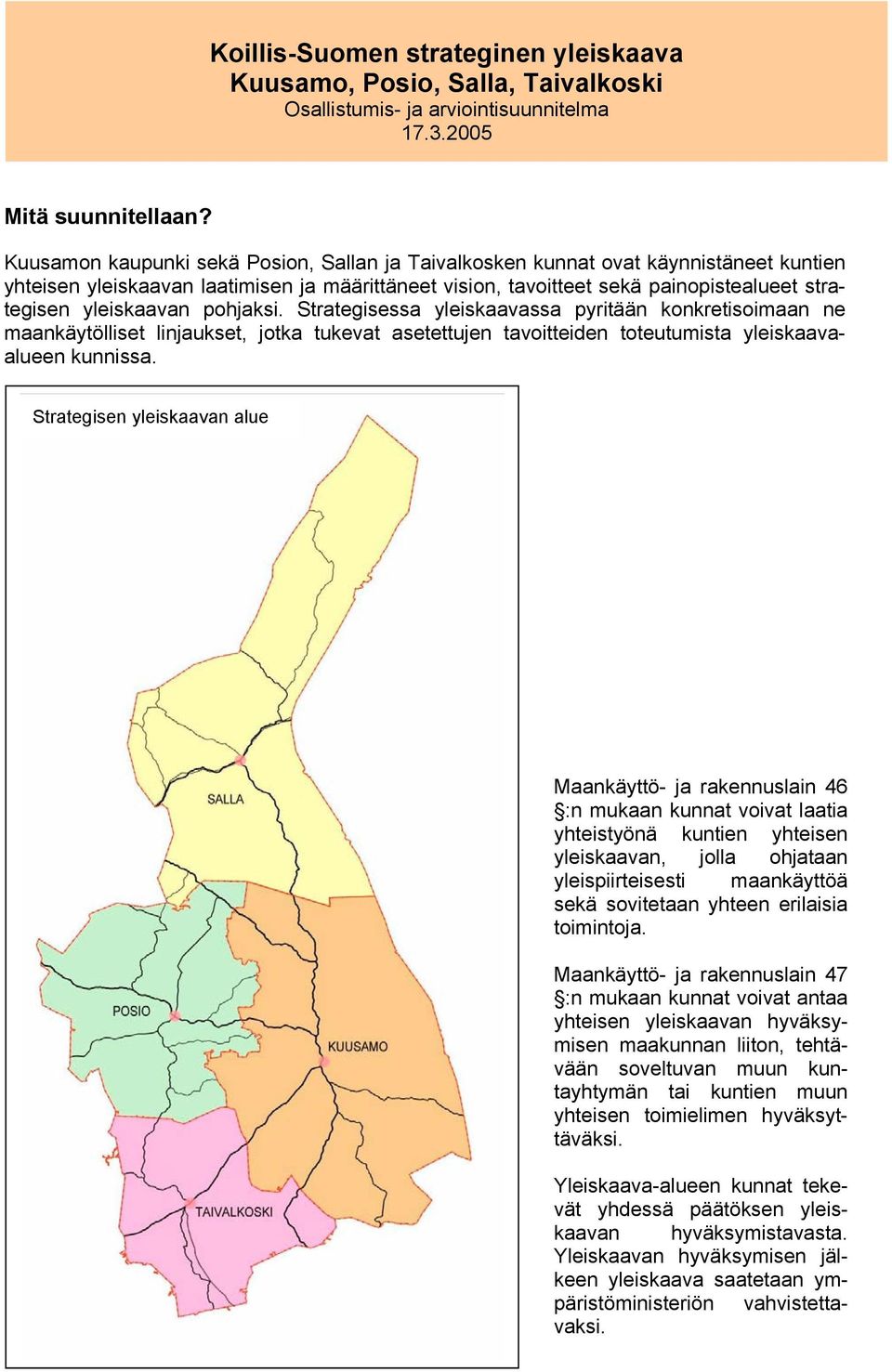 yleiskaavan pohjaksi. Strategisessa yleiskaavassa pyritään konkretisoimaan ne maankäytölliset linjaukset, jotka tukevat asetettujen tavoitteiden toteutumista yleiskaavaalueen kunnissa.