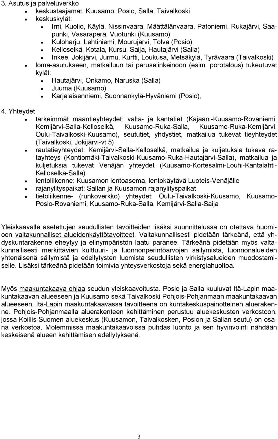 loma-asutukseen, matkailuun tai peruselinkeinoon (esim. porotalous) tukeutuvat kylät: Hautajärvi, Onkamo, Naruska (Salla) Juuma (Kuusamo) Karjalaisenniemi, Suonnankylä-Hyväniemi (Posio), 4.