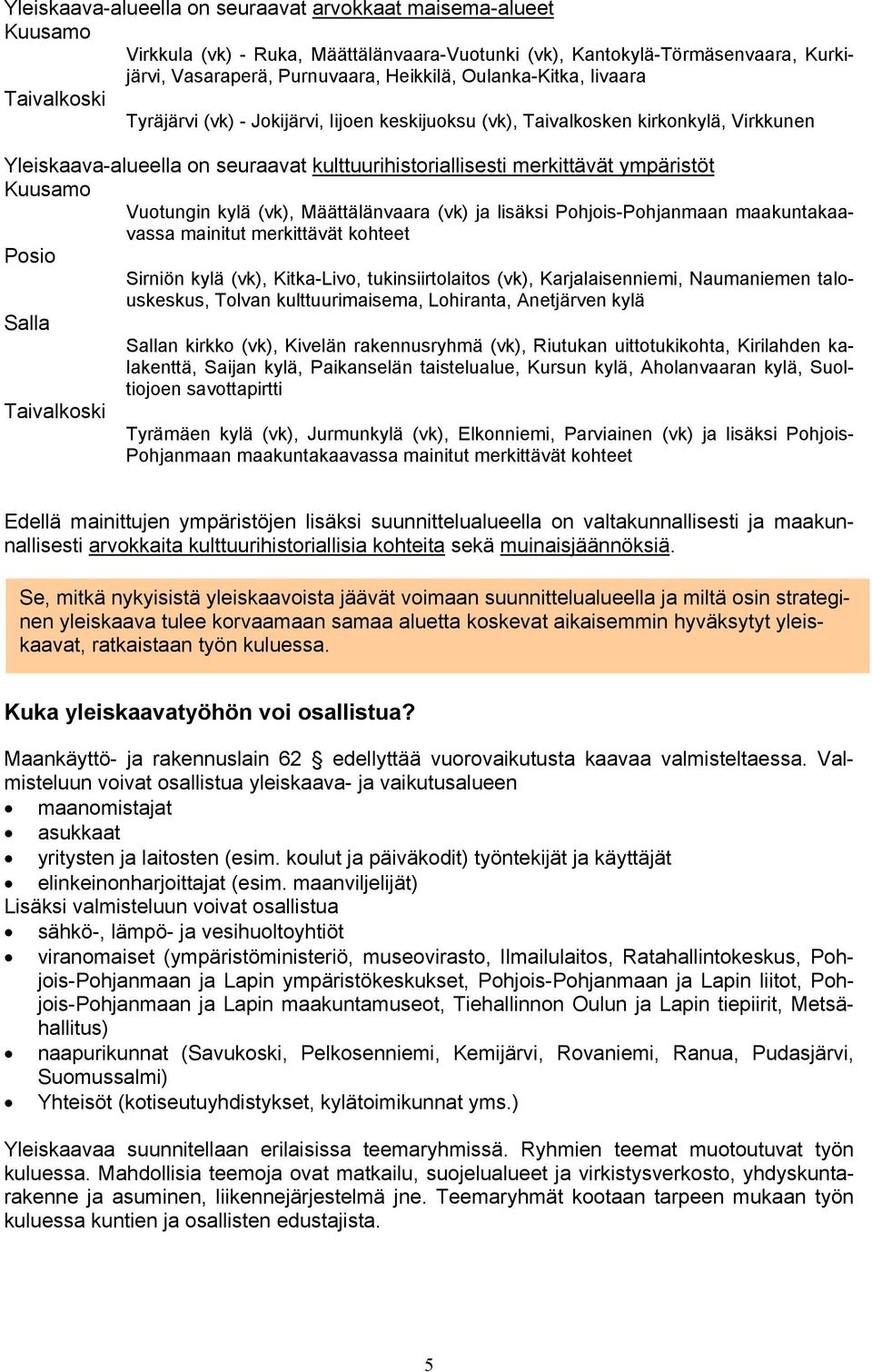 ympäristöt Kuusamo Vuotungin kylä (vk), Määttälänvaara (vk) ja lisäksi Pohjois-Pohjanmaan maakuntakaavassa mainitut merkittävät kohteet Posio Sirniön kylä (vk), Kitka-Livo, tukinsiirtolaitos (vk),