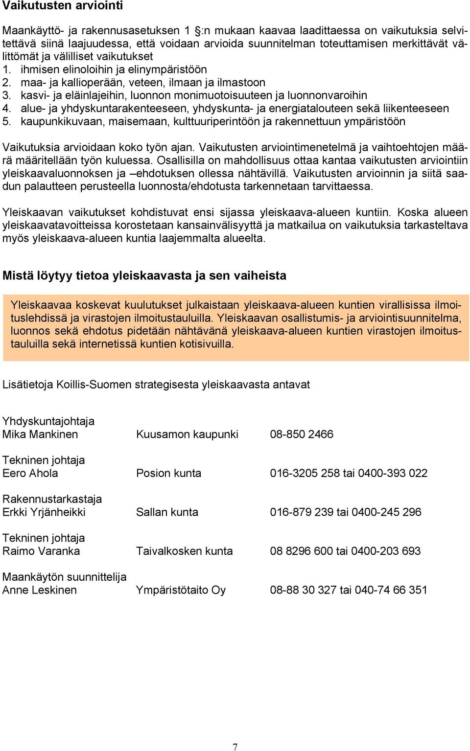 kasvi- ja eläinlajeihin, luonnon monimuotoisuuteen ja luonnonvaroihin 4. alue- ja yhdyskuntarakenteeseen, yhdyskunta- ja energiatalouteen sekä liikenteeseen 5.