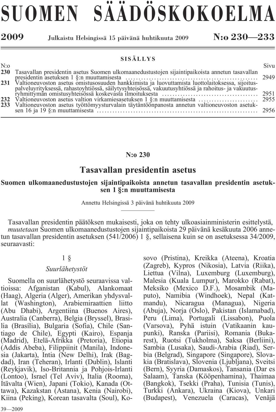 .. 2949 231 Valtioneuvoston asetus omistusosuuden hankkimista ja luovuttamista luottolaitoksessa, sijoituspalveluyrityksessä, rahastoyhtiössä, säilytysyhteisössä, vakuutusyhtiössä ja rahoitus- ja