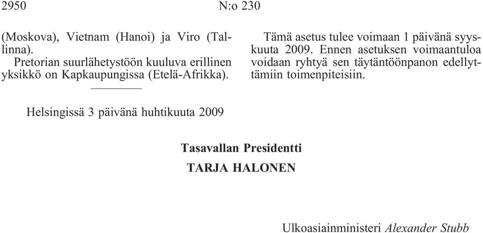 Tämä asetus tulee voimaan 1 päivänä syyskuuta 2009.