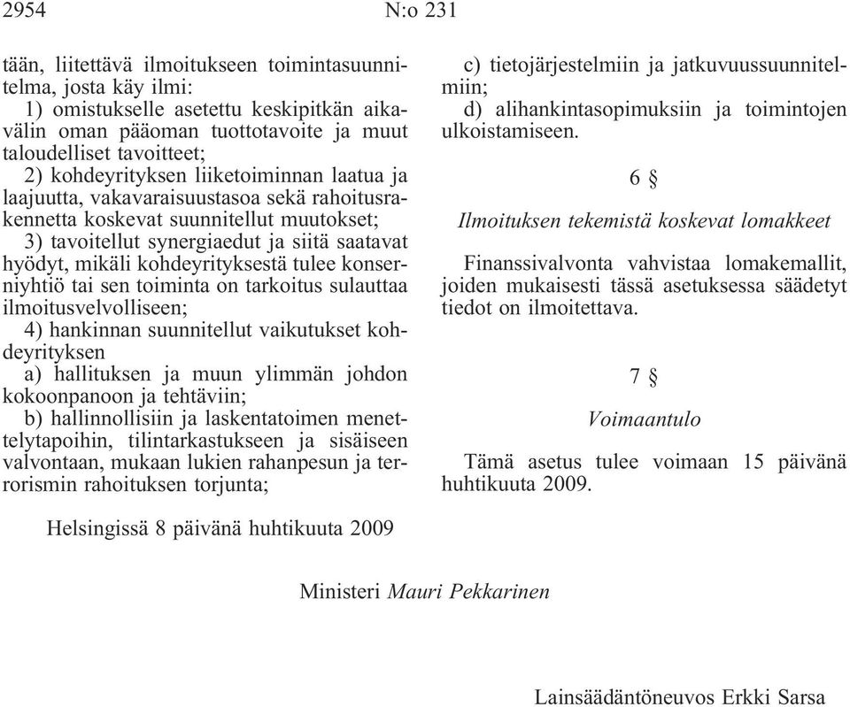 kohdeyrityksestä tulee konserniyhtiö tai sen toiminta on tarkoitus sulauttaa ilmoitusvelvolliseen; 4) hankinnan suunnitellut vaikutukset kohdeyrityksen a) hallituksen ja muun ylimmän johdon