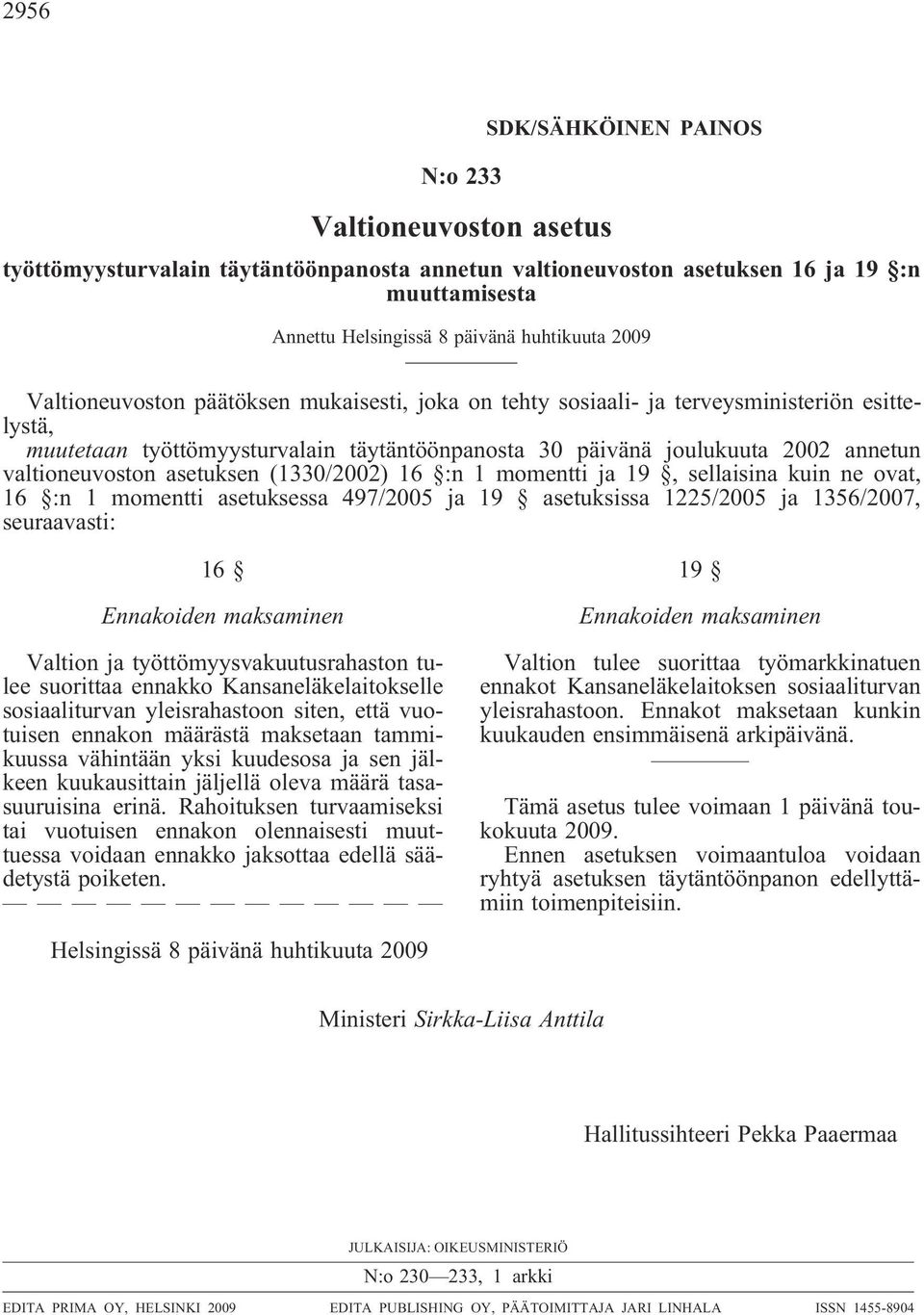 valtioneuvoston asetuksen (1330/2002) 16 :n 1 momentti ja 19, sellaisina kuin ne ovat, 16 :n 1 momentti asetuksessa 497/2005 ja 19 asetuksissa 1225/2005 ja 1356/2007, seuraavasti: 16 Ennakoiden