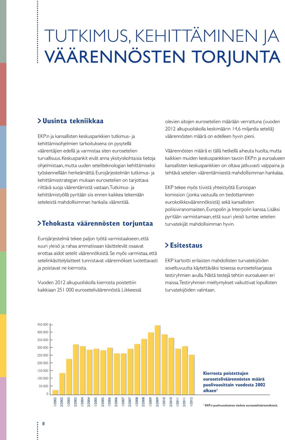 Eurojärjestelmän tutkimus- ja kehittämisstrategian mukaan eurosetelien on tarjottava riittävä suoja väärentämistä vastaan.