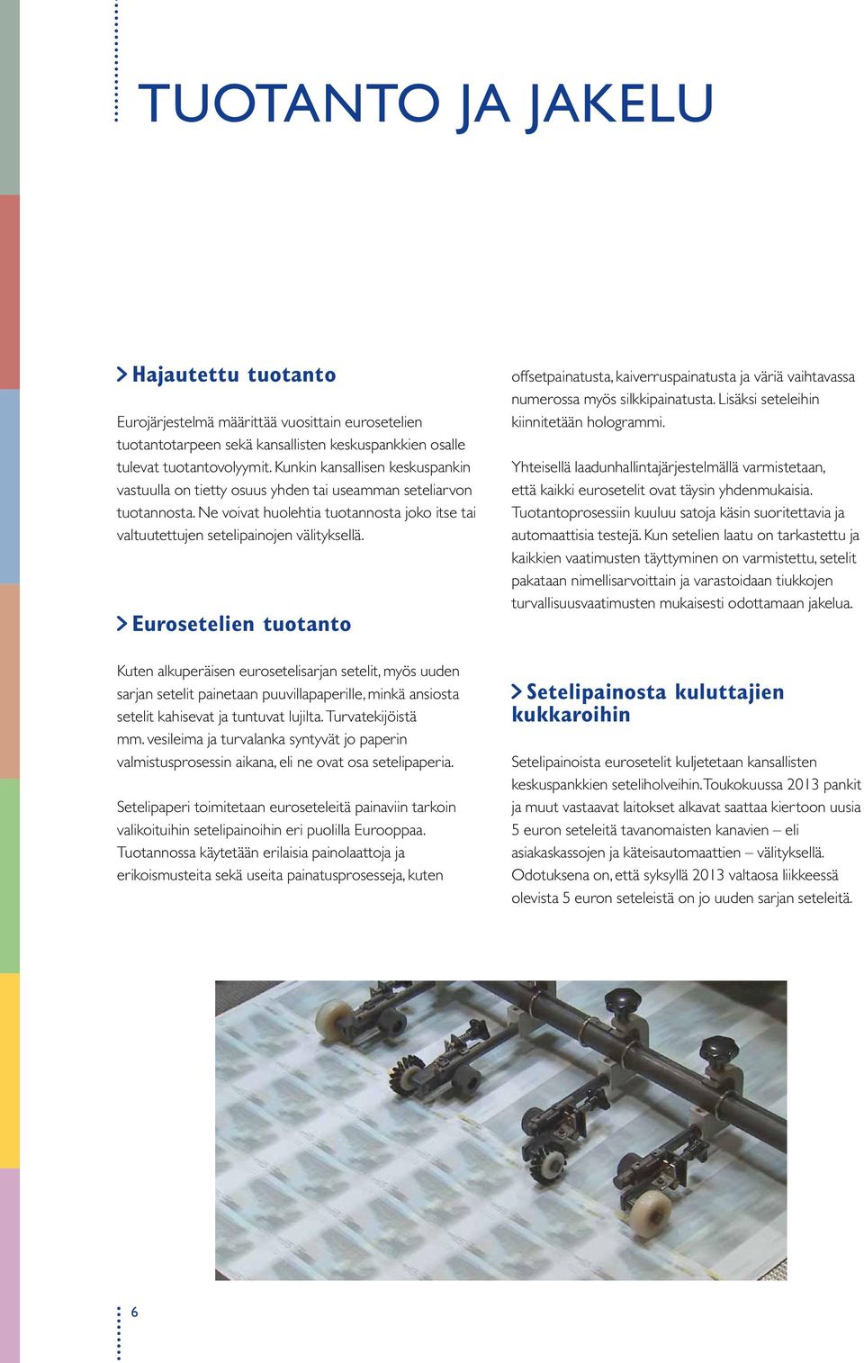 Eurosetelien tuotanto Kuten alkuperäisen eurosetelisarjan setelit, myös uuden sarjan setelit painetaan puuvillapaperille, minkä ansiosta setelit kahisevat ja tuntuvat lujilta. Turvatekijöistä mm.