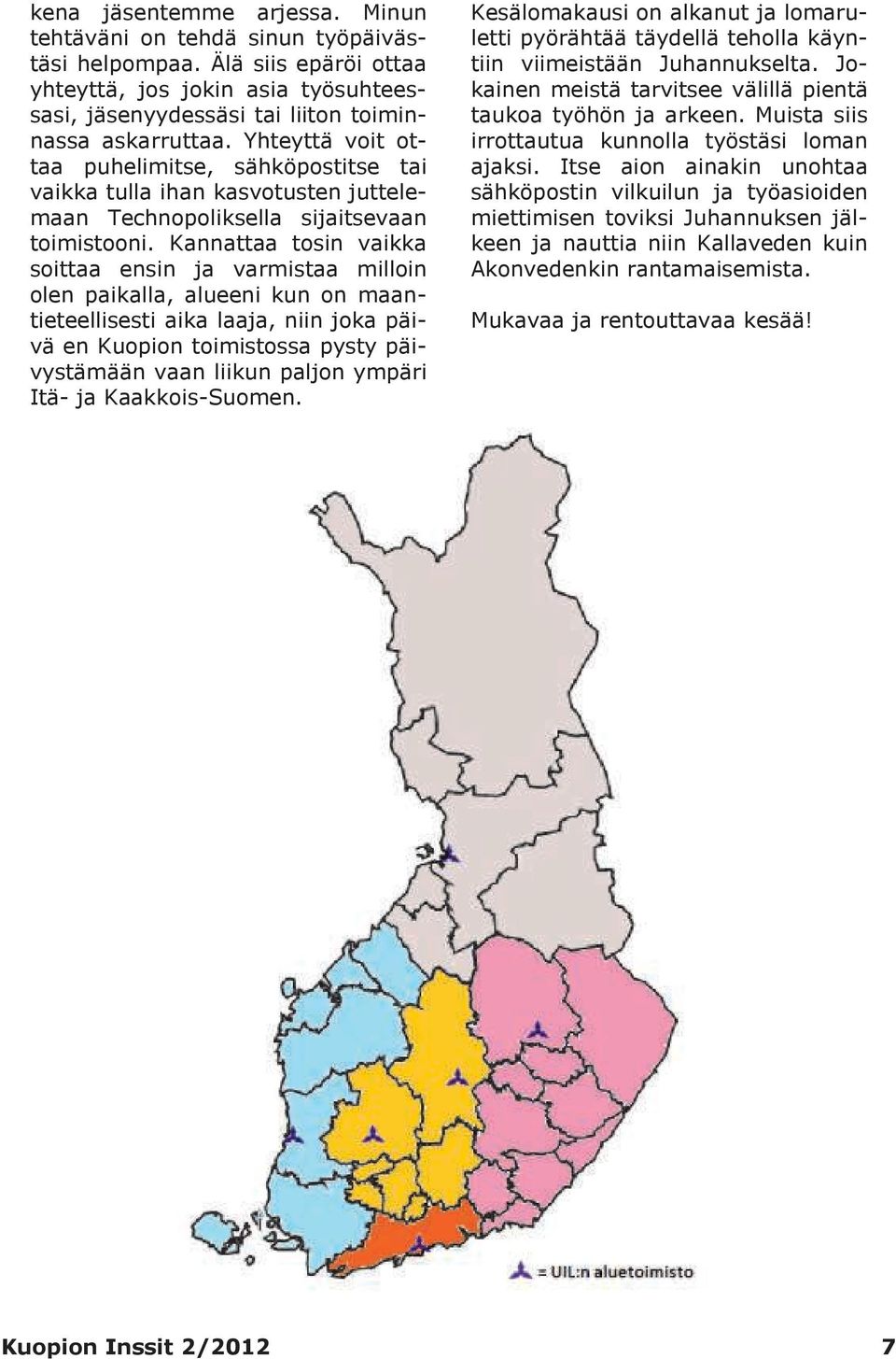 Kannattaa tosin vaikka soittaa ensin ja varmistaa milloin olen paikalla, alueeni kun on maantieteellisesti aika laaja, niin joka päivä en Kuopion toimistossa pysty päivystämään vaan liikun paljon