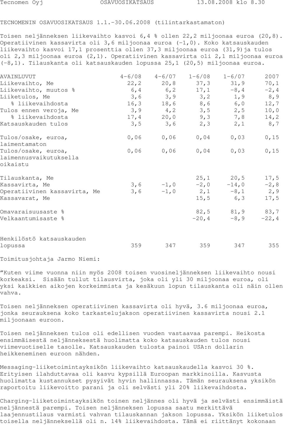 Operatiivinen kassavirta oli 2,1 miljoonaa euroa (-8,1). Tilauskanta oli katsauskauden lopussa 25,1 (20,5) miljoonaa euroa.