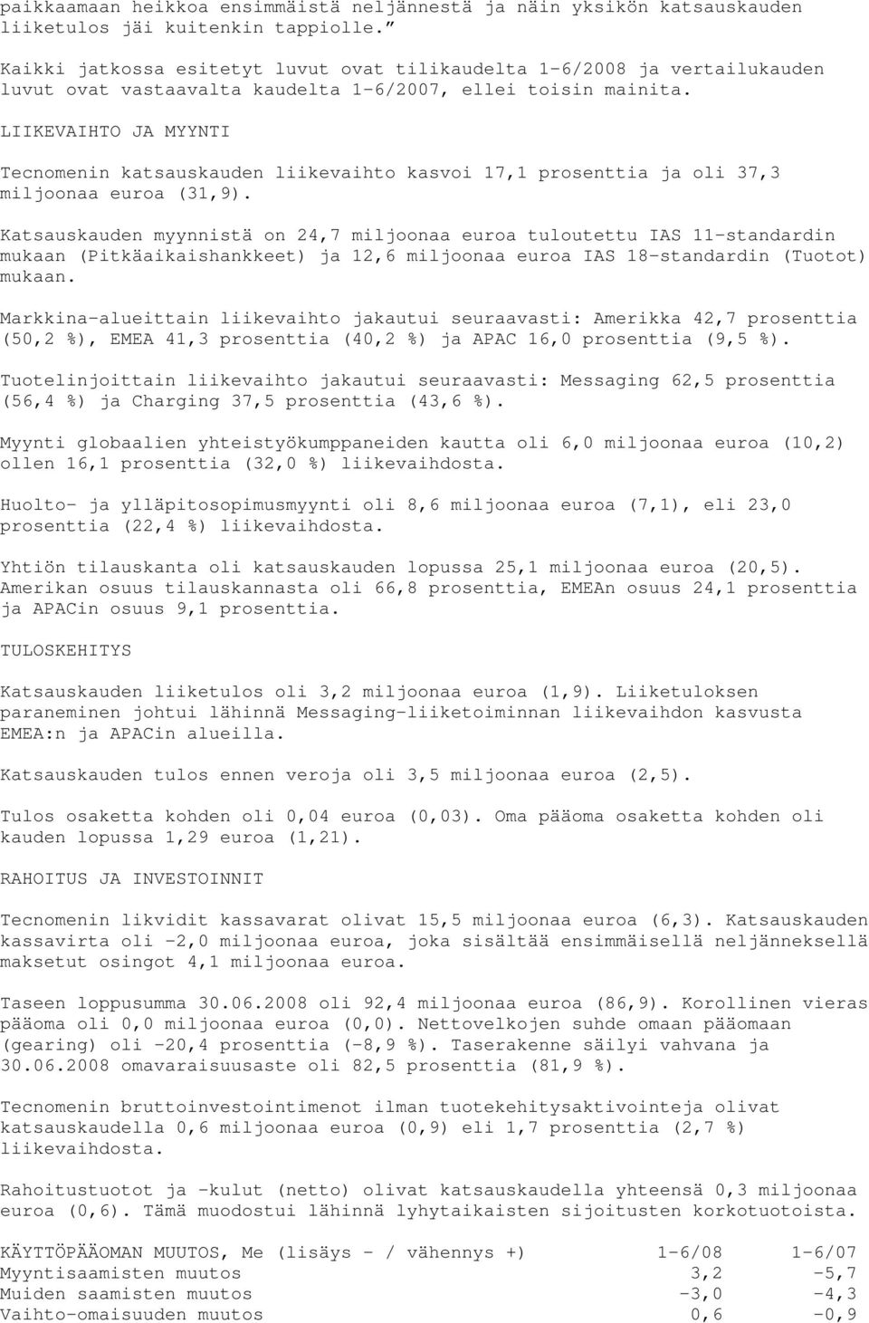 LIIKEVAIHTO JA MYYNTI Tecnomenin katsauskauden liikevaihto kasvoi 17,1 prosenttia ja oli 37,3 miljoonaa euroa (31,9).