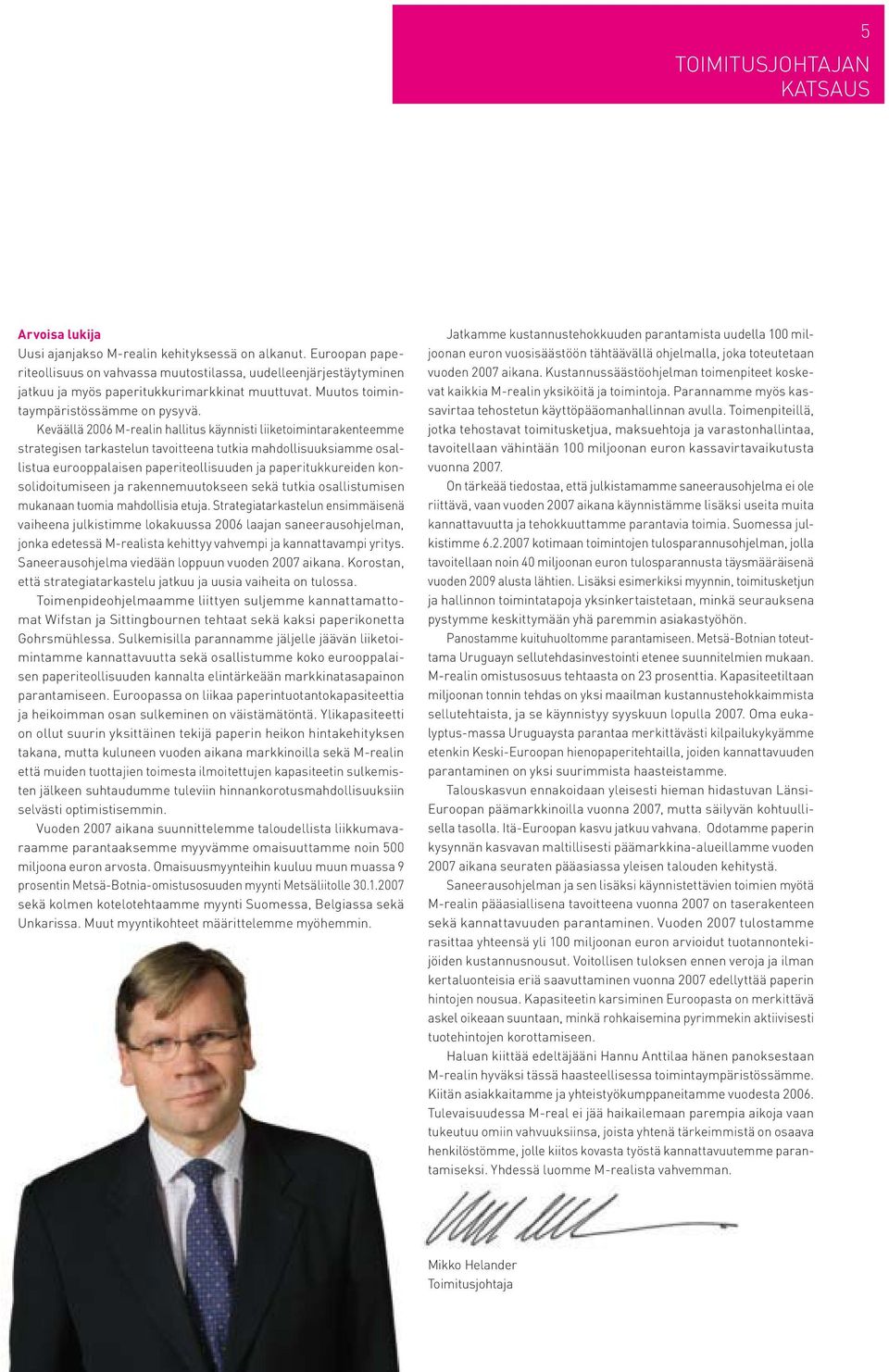 Keväällä 2006 M-realin hallitus käynnisti liiketoimintarakenteemme strategisen tarkastelun tavoitteena tutkia mahdollisuuksiamme osallistua eurooppalaisen paperiteollisuuden ja paperitukkureiden