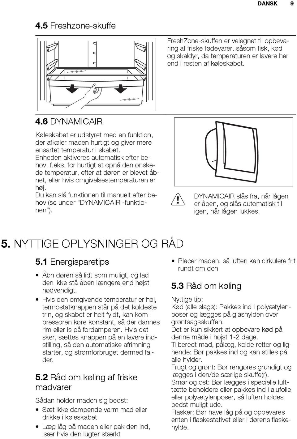 Du kan slå funktionen til manuelt efter behov (se under "DYNAMICAIR -funktionen"). DYNAMICAIR slås fra, når lågen er åben, og slås automatisk til igen, når lågen lukkes. 5.