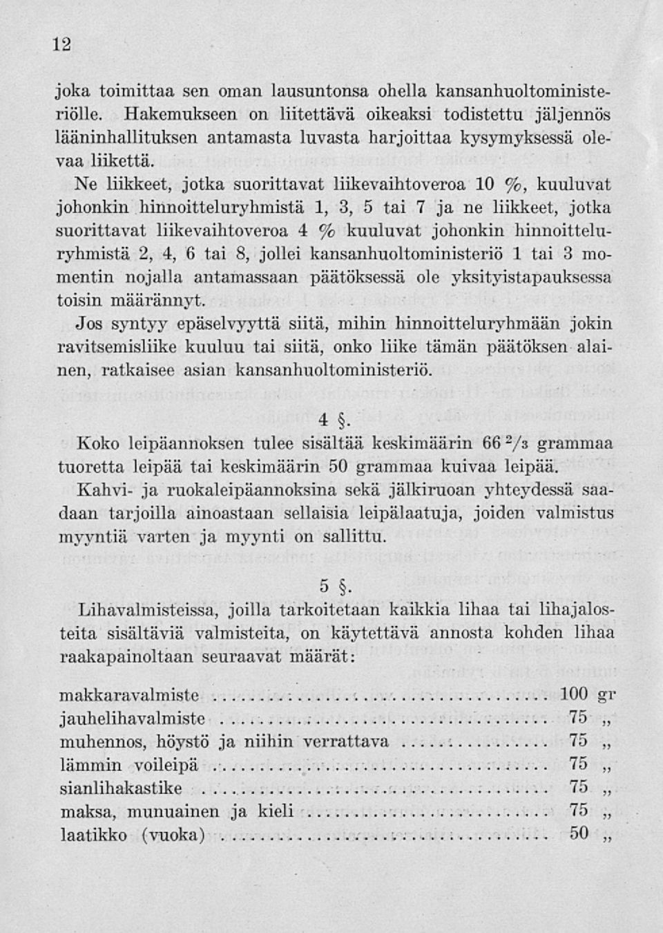 Ne liikkeet, jotka suorittavat liikevaihtoveroa 10 %, kuuluvat johonkin hinnoitteluryhmistä 1, 3, 5 tai 7 ja ne liikkeet, jotka suorittavat liikevaihtoveroa 4 % kuuluvat johonkin hinnoitteluryhmistä