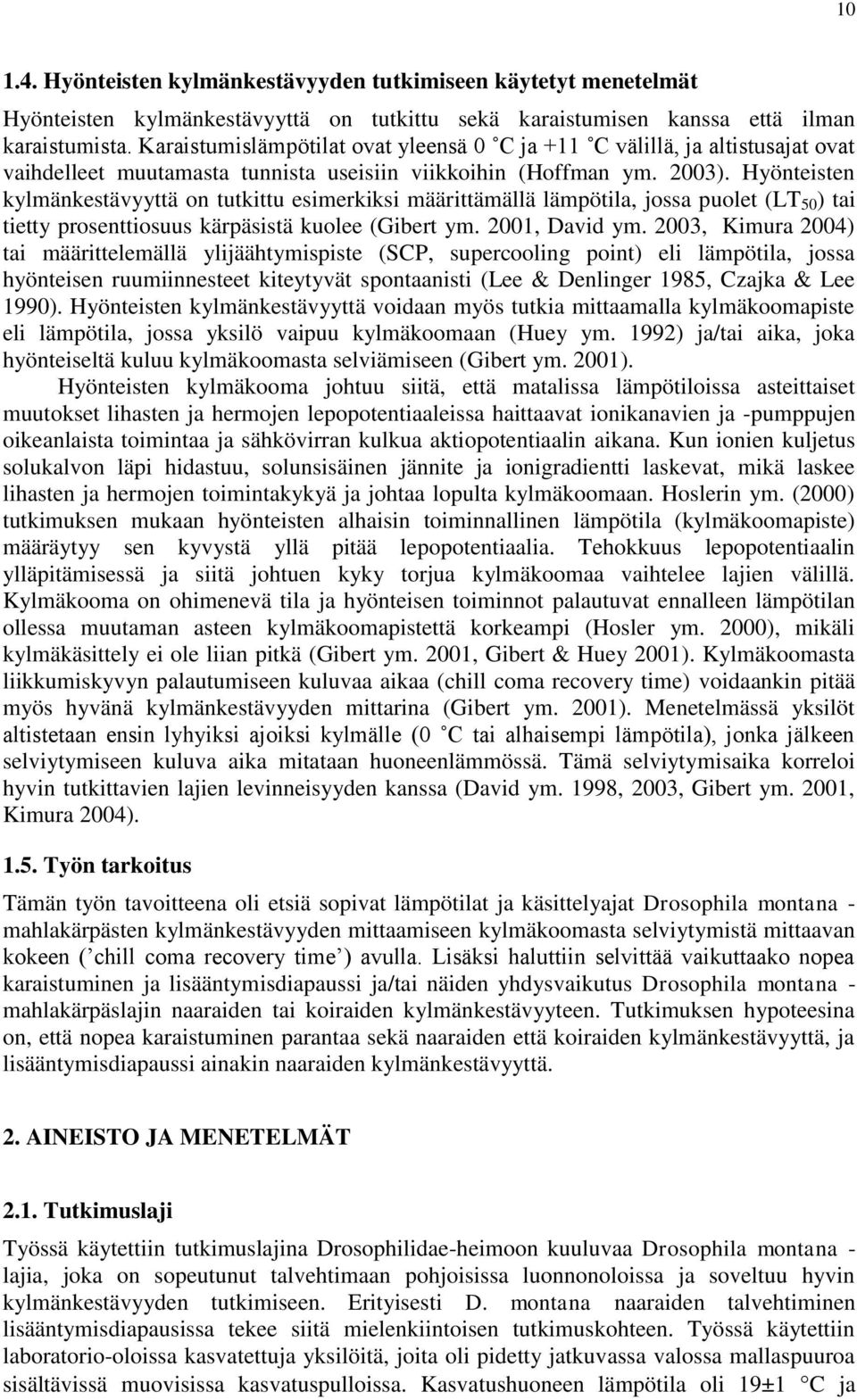 Hyönteisten kylmänkestävyyttä on tutkittu esimerkiksi määrittämällä lämpötila, jossa puolet (LT 50 ) tai tietty prosenttiosuus kärpäsistä kuolee (Gibert ym. 2001, David ym.
