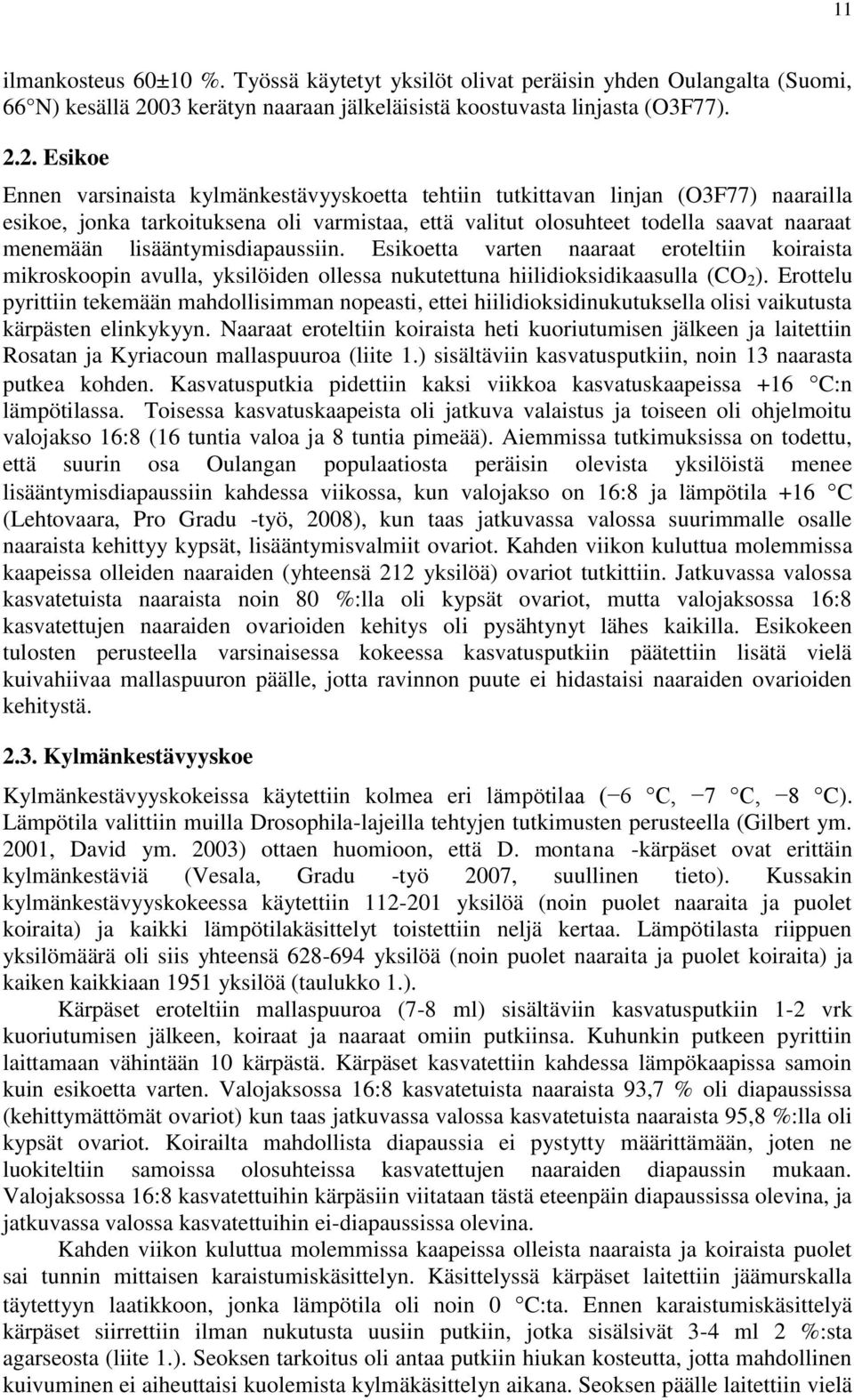 2. Esikoe Ennen varsinaista kylmänkestävyyskoetta tehtiin tutkittavan linjan (O3F77) naarailla esikoe, jonka tarkoituksena oli varmistaa, että valitut olosuhteet todella saavat naaraat menemään
