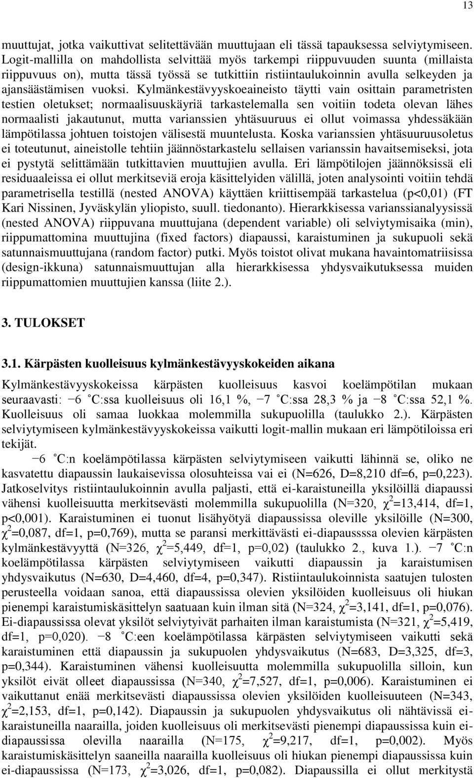 Kylmänkestävyyskoeaineisto täytti vain osittain parametristen testien oletukset; normaalisuuskäyriä tarkastelemalla sen voitiin todeta olevan lähes normaalisti jakautunut, mutta varianssien