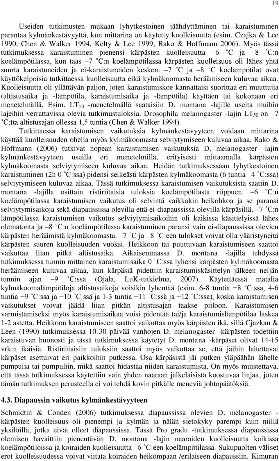 Myös tässä tutkimuksessa karaistuminen pienensi kärpästen kuolleisuutta 6 C ja 8 C:n koelämpötilassa, kun taas 7 C:n koelämpötilassa kärpästen kuolleisuus oli lähes yhtä suurta karaistuneiden ja