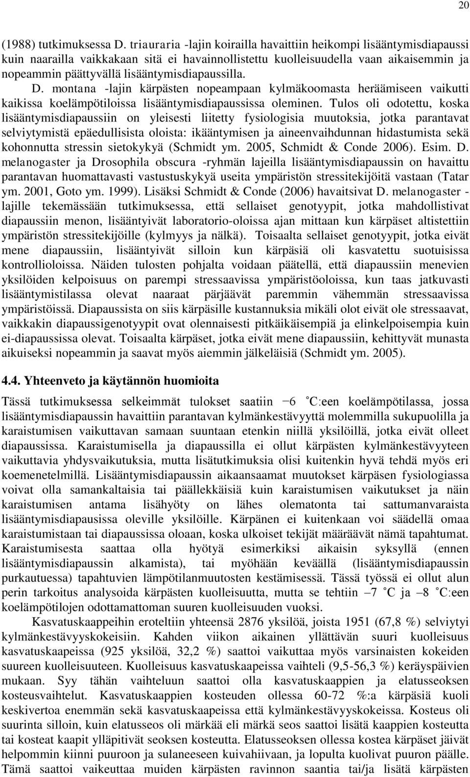 lisääntymisdiapaussilla. D. montana -lajin kärpästen nopeampaan kylmäkoomasta heräämiseen vaikutti kaikissa koelämpötiloissa lisääntymisdiapaussissa oleminen.