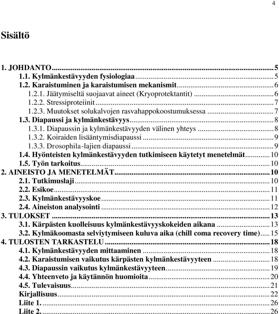 .. 9 1.3.3. Drosophila-lajien diapaussi... 9 1.4. Hyönteisten kylmänkestävyyden tutkimiseen käytetyt menetelmät... 10 1.5. Työn tarkoitus... 10 2. AINEISTO JA MENETELMÄT... 10 2.1. Tutkimuslaji... 10 2.2. Esikoe.