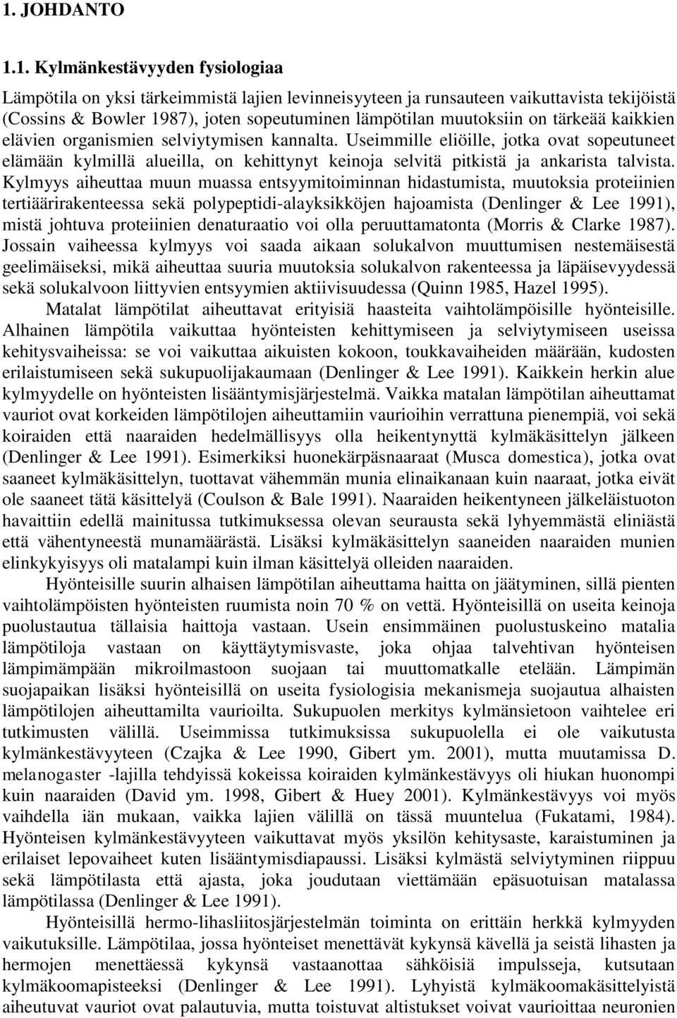 Useimmille eliöille, jotka ovat sopeutuneet elämään kylmillä alueilla, on kehittynyt keinoja selvitä pitkistä ja ankarista talvista.