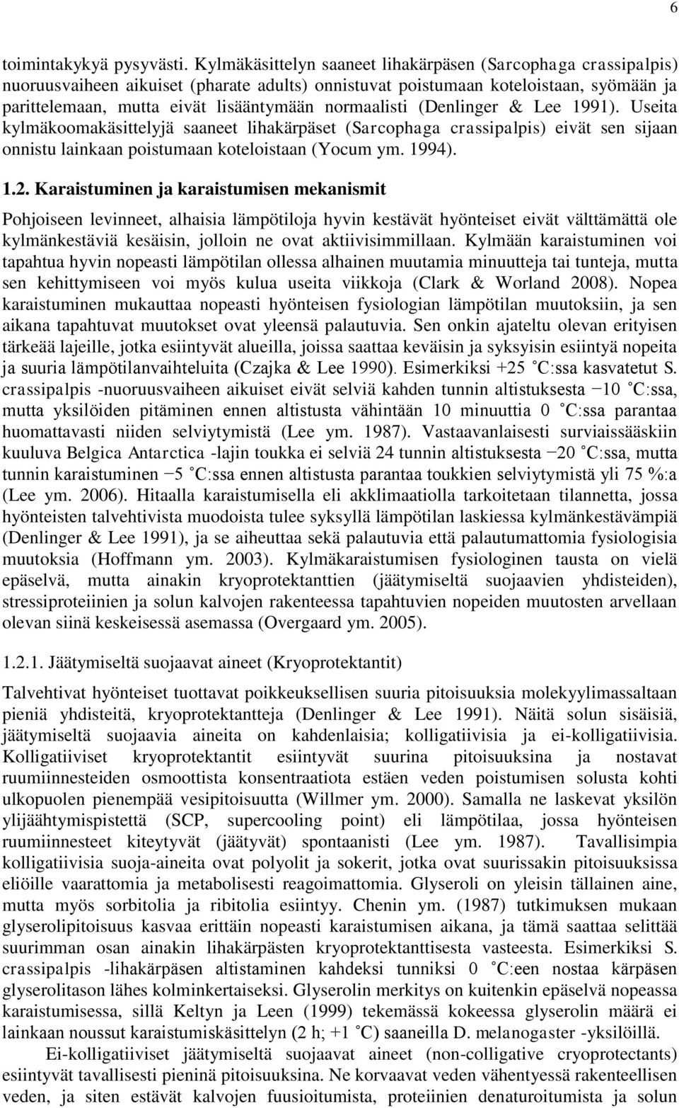 normaalisti (Denlinger & Lee 1991). Useita kylmäkoomakäsittelyjä saaneet lihakärpäset (Sarcophaga crassipalpis) eivät sen sijaan onnistu lainkaan poistumaan koteloistaan (Yocum ym. 1994). 1.2.