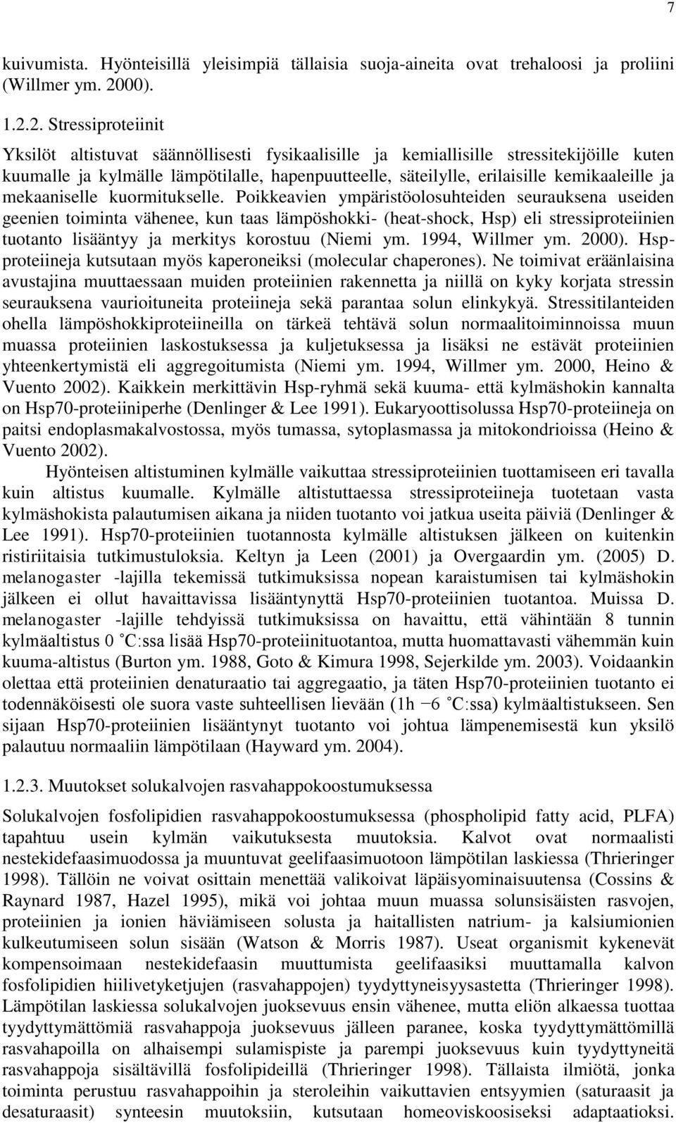 2. Stressiproteiinit Yksilöt altistuvat säännöllisesti fysikaalisille ja kemiallisille stressitekijöille kuten kuumalle ja kylmälle lämpötilalle, hapenpuutteelle, säteilylle, erilaisille