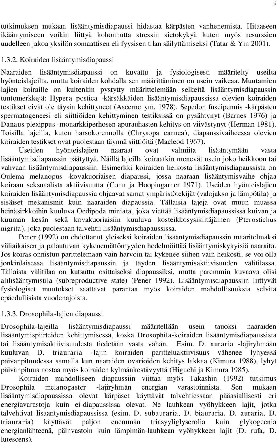 01). 1.3.2. Koiraiden lisääntymisdiapaussi Naaraiden lisääntymisdiapaussi on kuvattu ja fysiologisesti määritelty useilta hyönteislajeilta, mutta koiraiden kohdalla sen määrittäminen on usein vaikeaa.