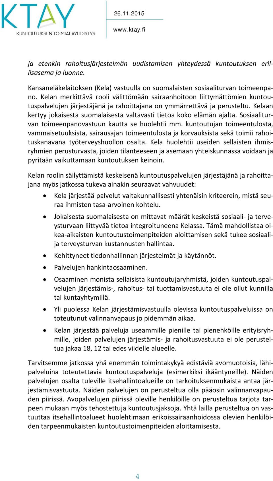 Kelaan kertyy jokaisesta suomalaisesta valtavasti tietoa koko elämän ajalta. Sosiaaliturvan toimeenpanovastuun kautta se huolehtii mm.