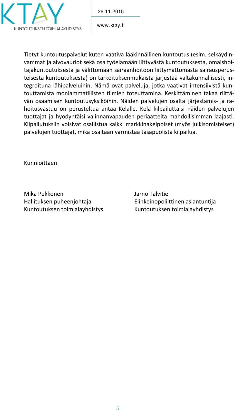 tarkoituksenmukaista järjestää valtakunnallisesti, integroituna lähipalveluihin. Nämä ovat palveluja, jotka vaativat intensiivistä kuntouttamista moniammatillisten tiimien toteuttamina.