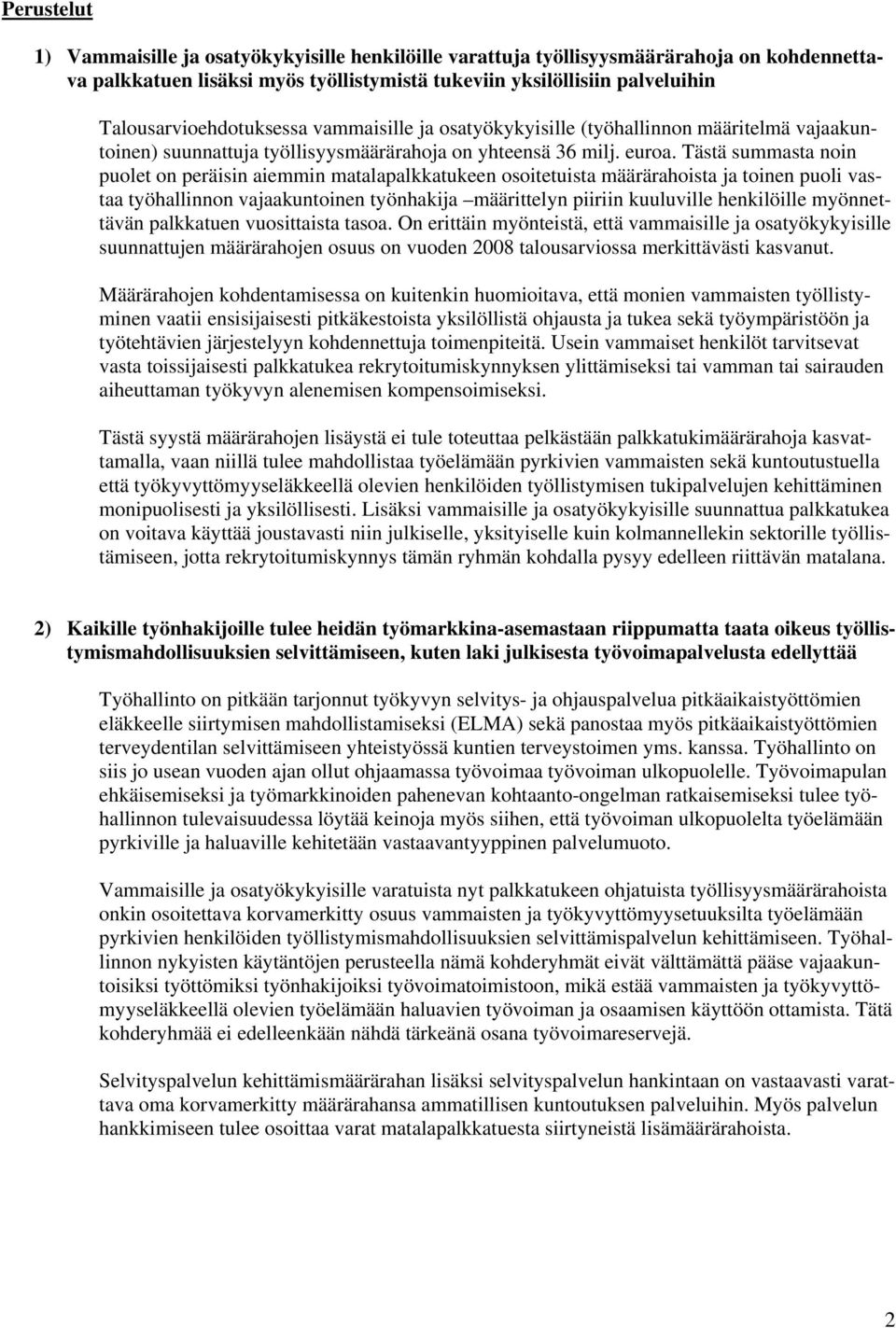 Tästä summasta noin puolet on peräisin aiemmin matalapalkkatukeen osoitetuista määrärahoista ja toinen puoli vastaa työhallinnon vajaakuntoinen työnhakija määrittelyn piiriin kuuluville henkilöille