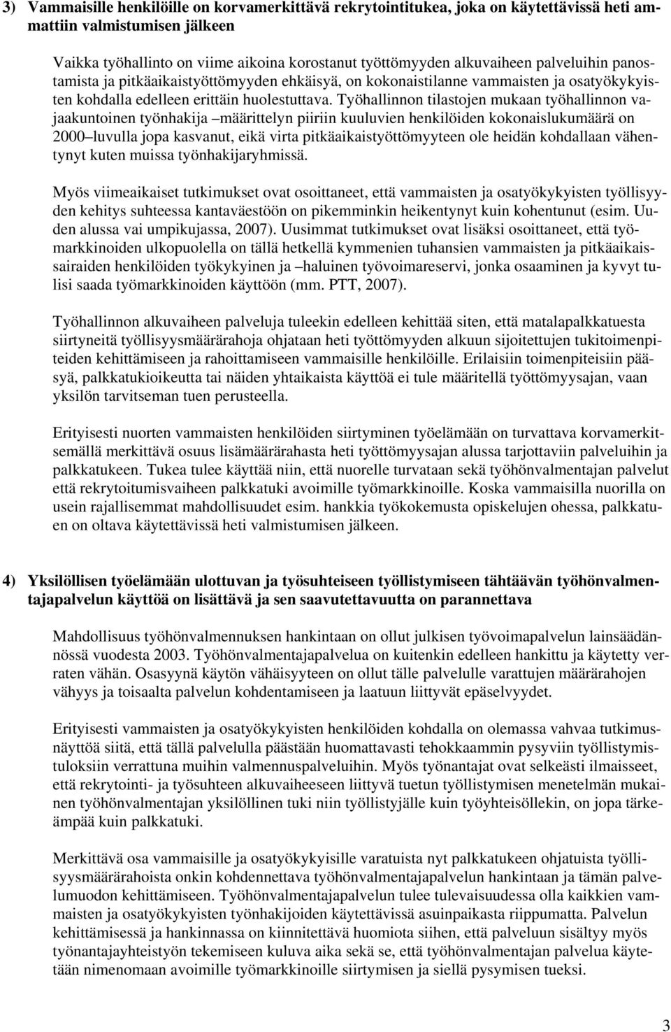 Työhallinnon tilastojen mukaan työhallinnon vajaakuntoinen työnhakija määrittelyn piiriin kuuluvien henkilöiden kokonaislukumäärä on 2000 luvulla jopa kasvanut, eikä virta pitkäaikaistyöttömyyteen