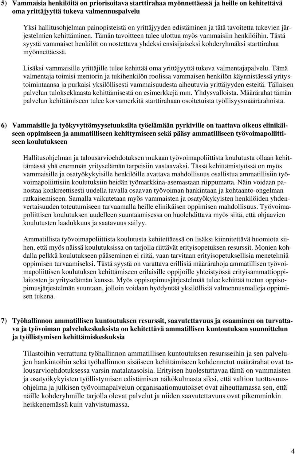 Tästä syystä vammaiset henkilöt on nostettava yhdeksi ensisijaiseksi kohderyhmäksi starttirahaa myönnettäessä. Lisäksi vammaisille yrittäjille tulee kehittää oma yrittäjyyttä tukeva valmentajapalvelu.