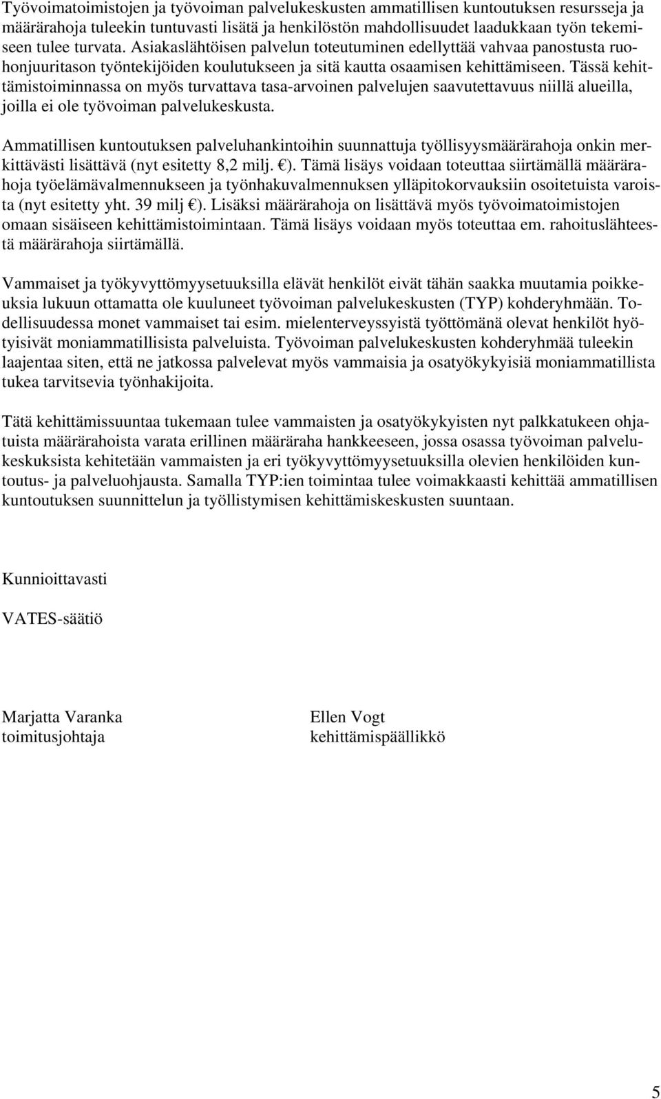 Tässä kehittämistoiminnassa on myös turvattava tasa-arvoinen palvelujen saavutettavuus niillä alueilla, joilla ei ole työvoiman palvelukeskusta.